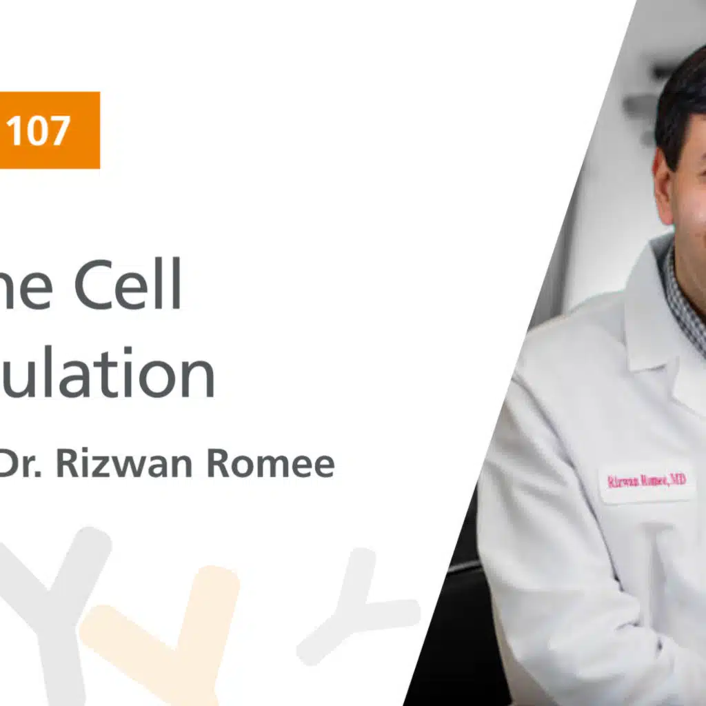 Ep. 107: “Immune Cell Manipulation” Featuring Dr. Rizwan Romee