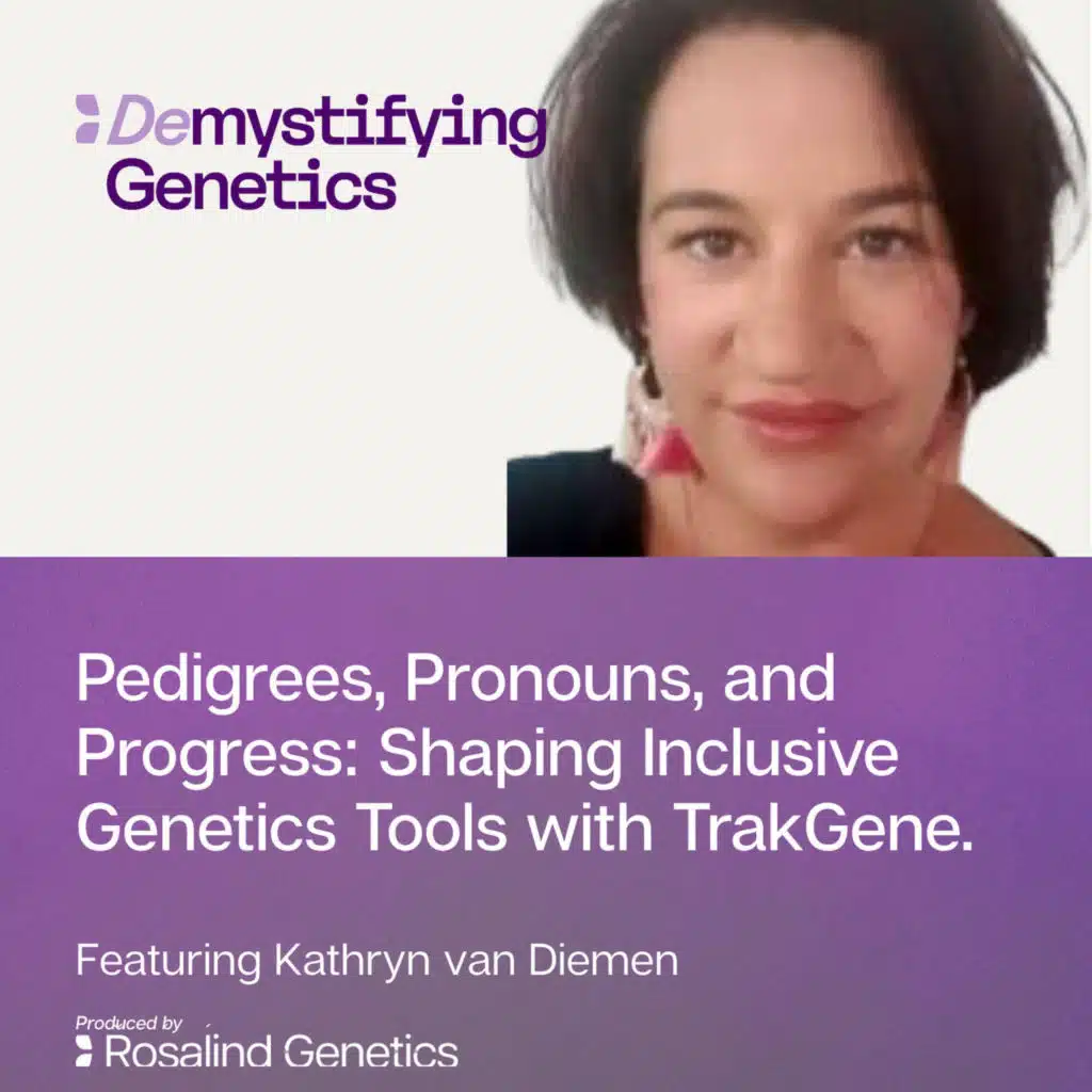 Pedigrees, Pronouns, and Progress: Shaping Inclusive Genetics Tools with TrakGene. Demystifying Genetics with Kathryn van Diemen