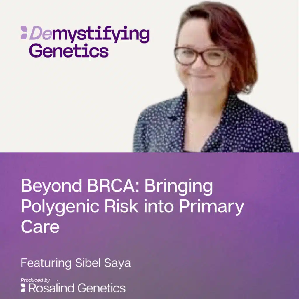 Beyond BRCA: Bringing Polygenic Risk into Primary Care. Demystifying Genetics with Sibel Saya