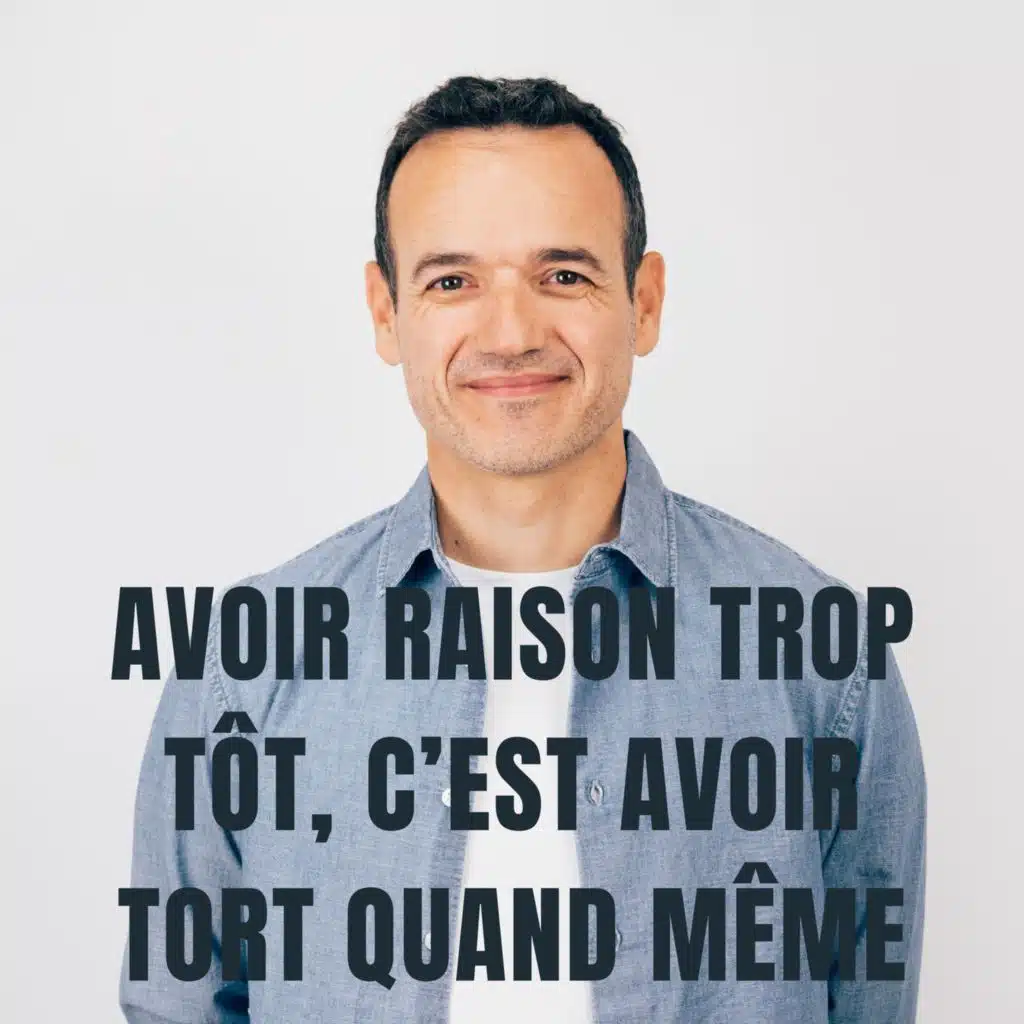 Avoir Raison trop tôt, c’est avoir Tort quand même