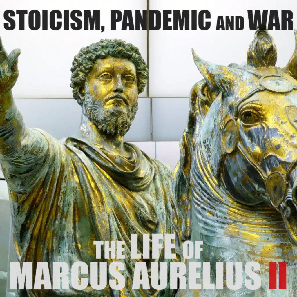 [RERUN] EPISODE 74: The Life of Marcus Aurelius (Part 2): Stoicism, Pandemic and War