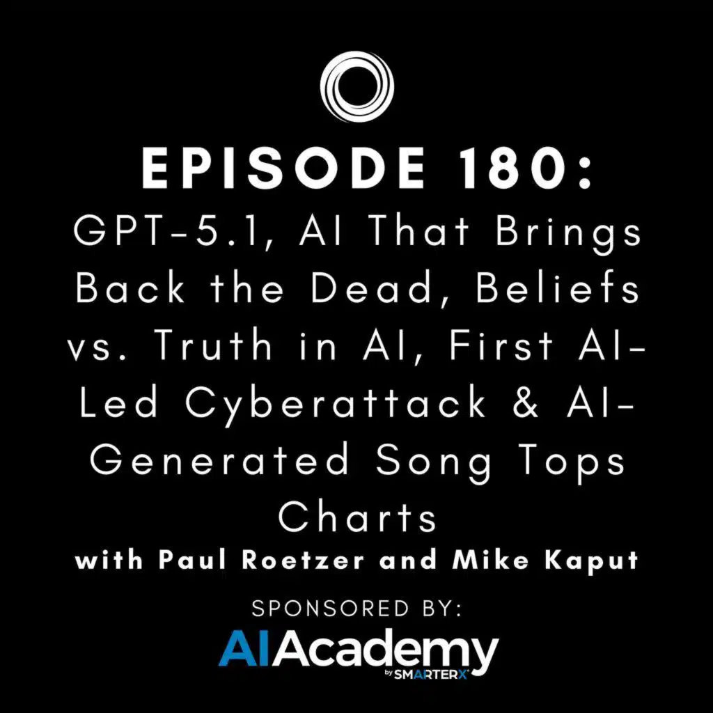 #180: GPT-5.1, AI That Brings Back the Dead, Beliefs vs. Truth in AI, First AI-Led Cyberattack & AI-Generated Song Tops Charts