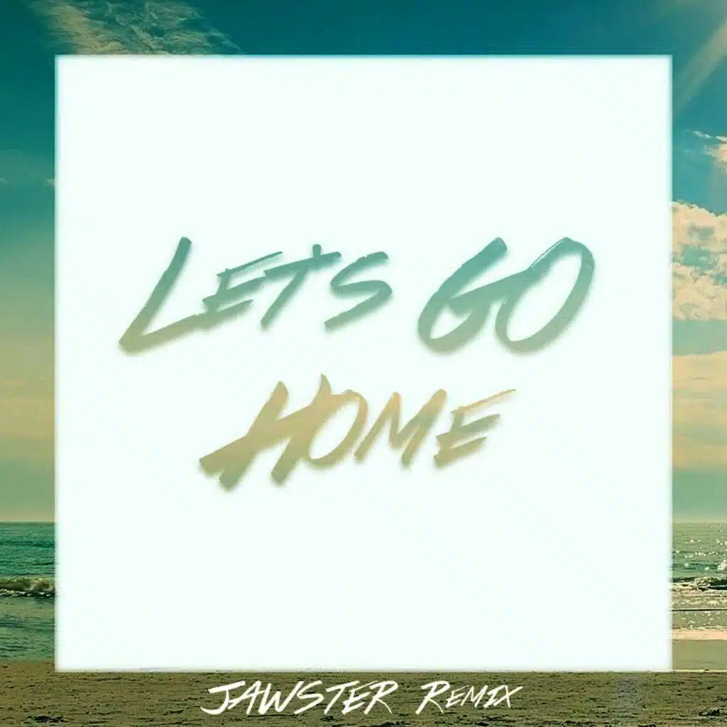 Let's Go Home (Jawster Remix)