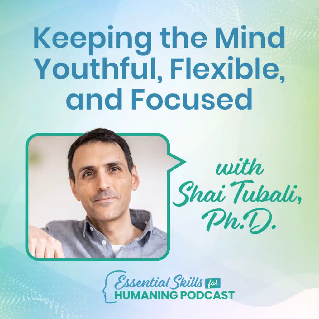 Keeping the Mind Youthful, Flexible, and Focused with Shai Tubali, Ph.D.