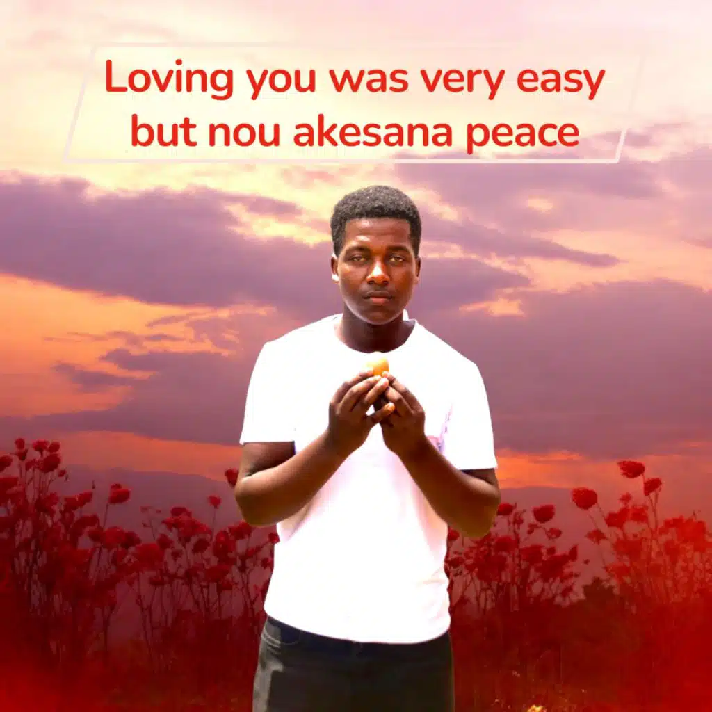 Loving you was very easy but nou akesana peace