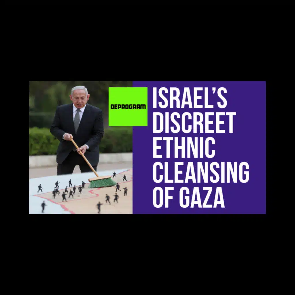 DeProgram with Ted Rall and John Kiriakou: “Israel’s Discreet Ethnic Cleansing of Gaza”