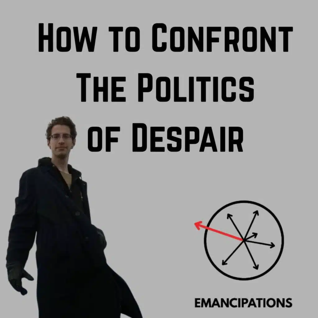 How to Confront Political Despair (feat. Benjamin Studebaker)