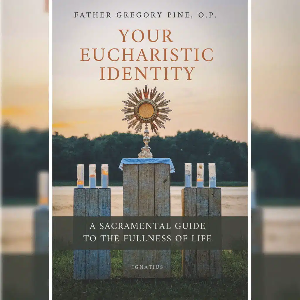 Your Eucharistic Identity – Fr. Gregory Pine, O.P.