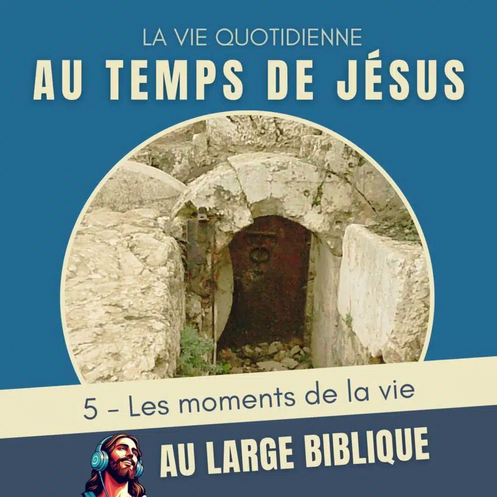 #384 Au temps de Jésus (5) Les moments de la vie