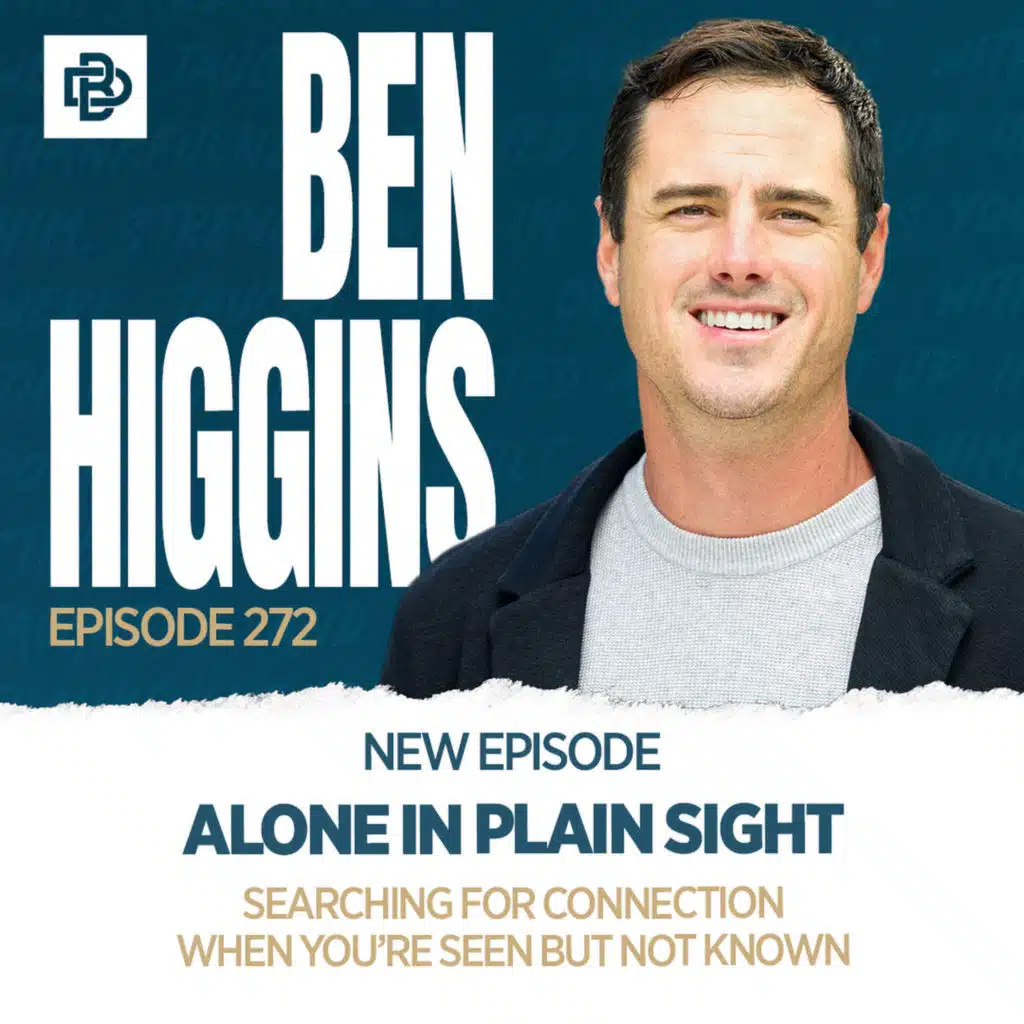 Alone in Plain Sight: Searching for Connection When You're Seen but Not Known with Ben Higgins, Ep. 272
