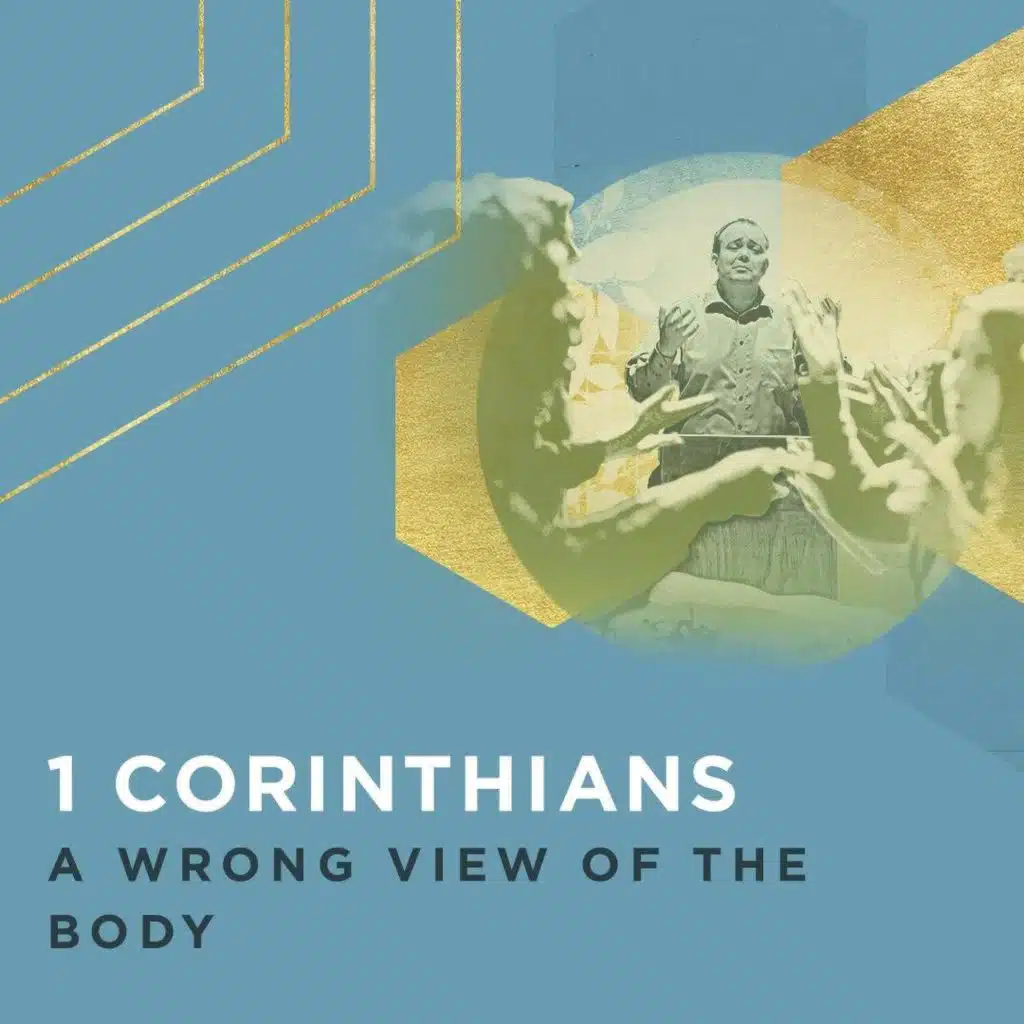 1 Corinthians Overview: A Wrong View of the Body