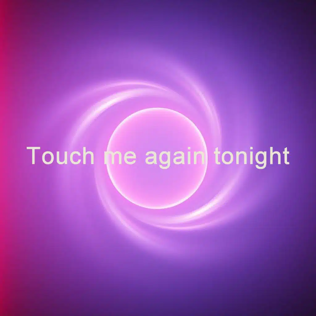 Touch me again tonight