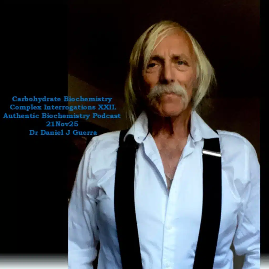 Carbohydrate Biochemistry Complex Interrogations XXII. Authentic Biochemistry Podcast  21Nov25  Dr Daniel J Guerra