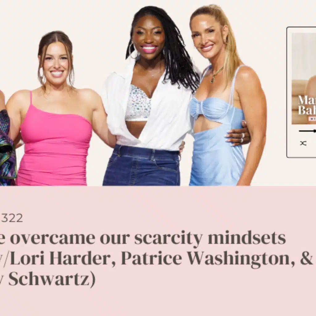 (#322) How we overcame our scarcity mindsets (LIVE w/ Lori Harder, Patrice Washington, and Lindsey Schwartz)