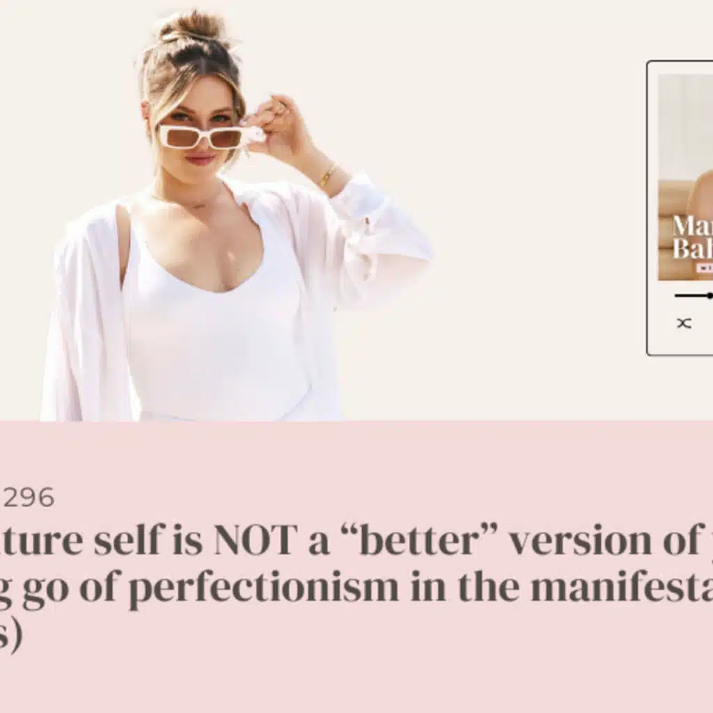 (#296) Your future self is NOT a "better" version of you (letting go of perfectionism in the manifestation process)