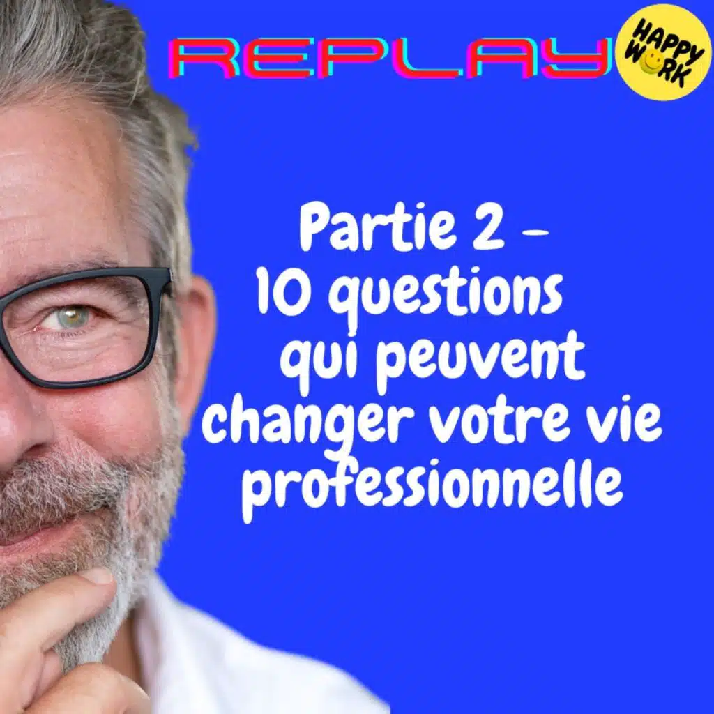 REPLAY-  Partie 2 -  10 questions   qui peuvent changer votre vie professionnelle