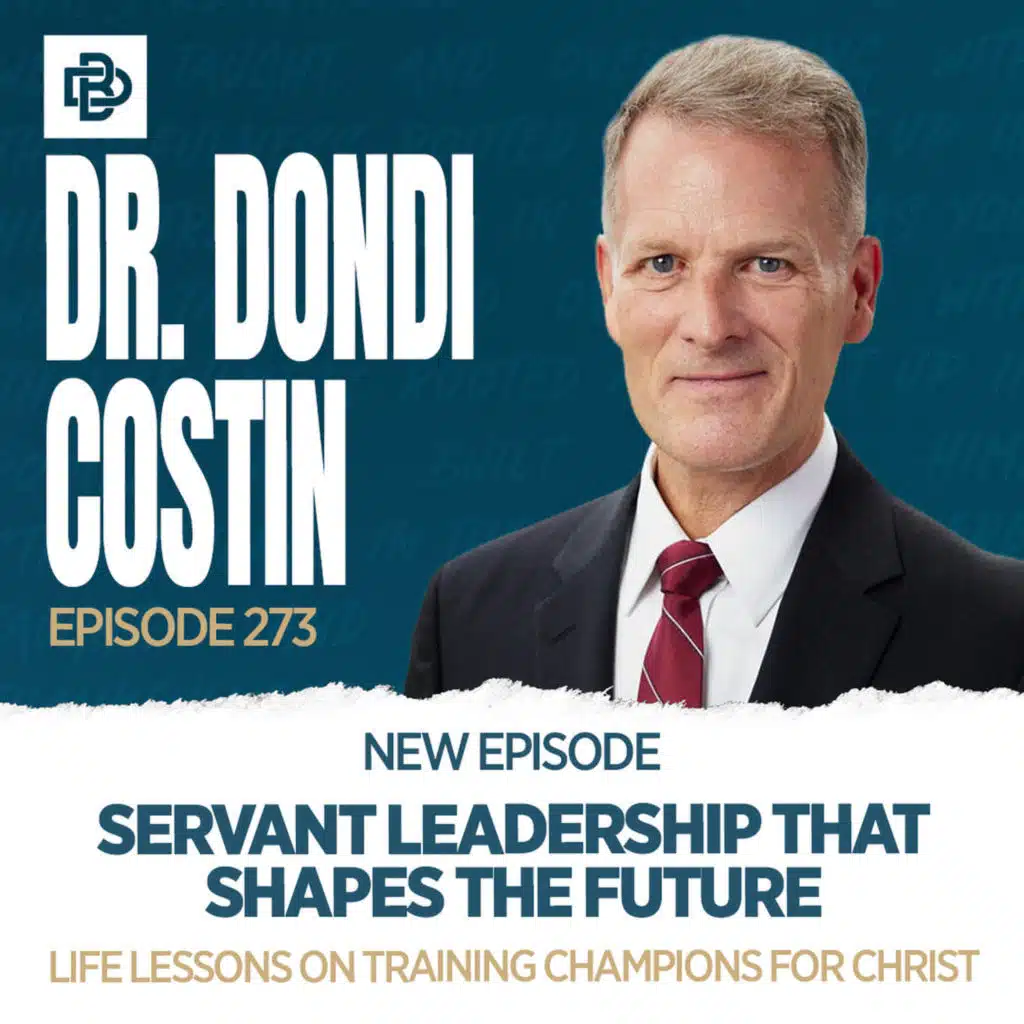 Servant Leadership that Shapes the Future: Life Lessons on Training Champions for Christ with Dr. Dondi Costin, Ep. 273