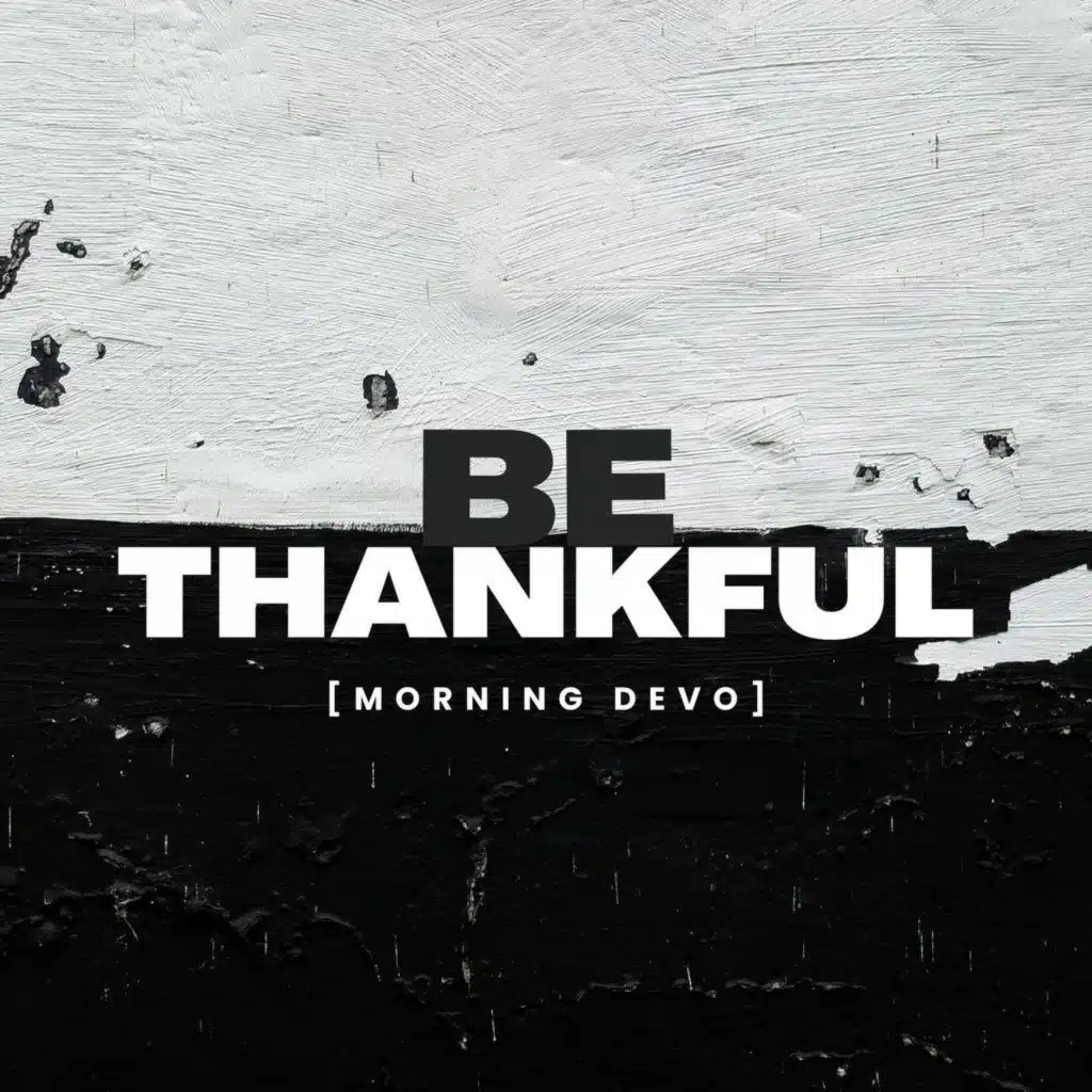 Be Thankful [Morning Devo]