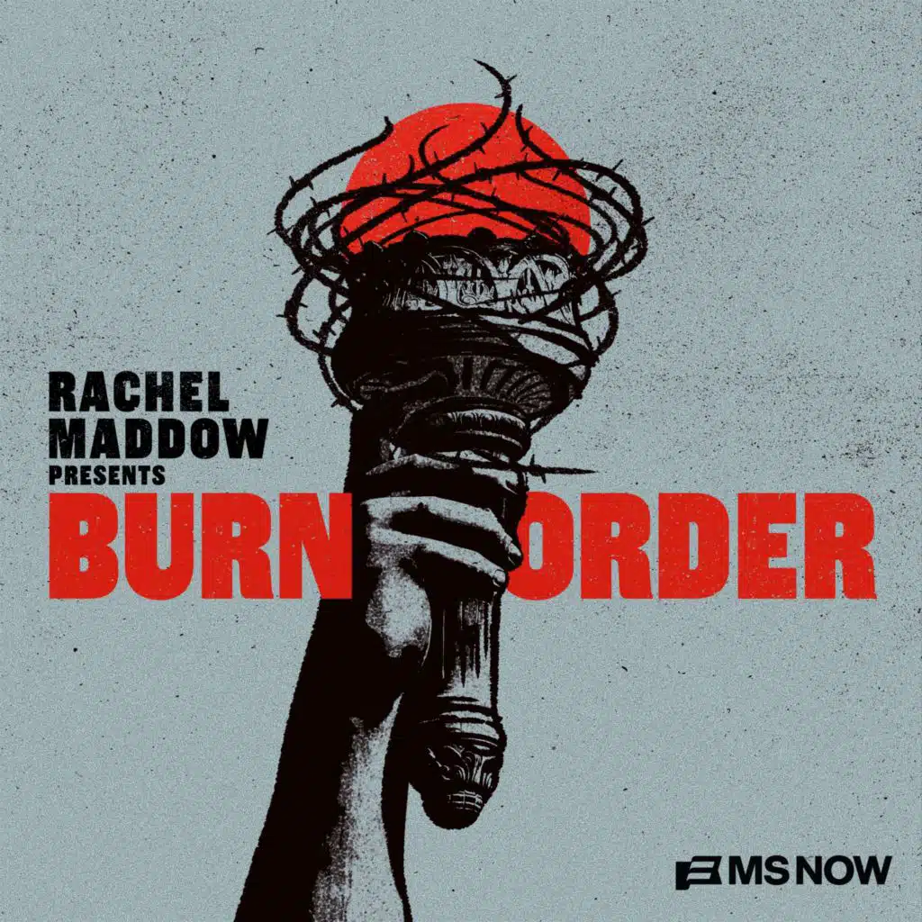 Introducing “Rachel Maddow Presents: Burn Order”