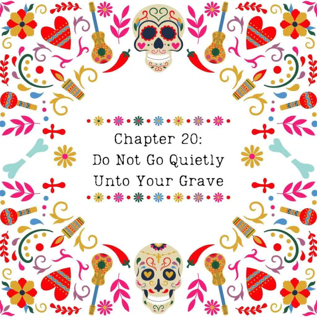 Chapter 20: Do Not Go Quietly Unto Your Grave