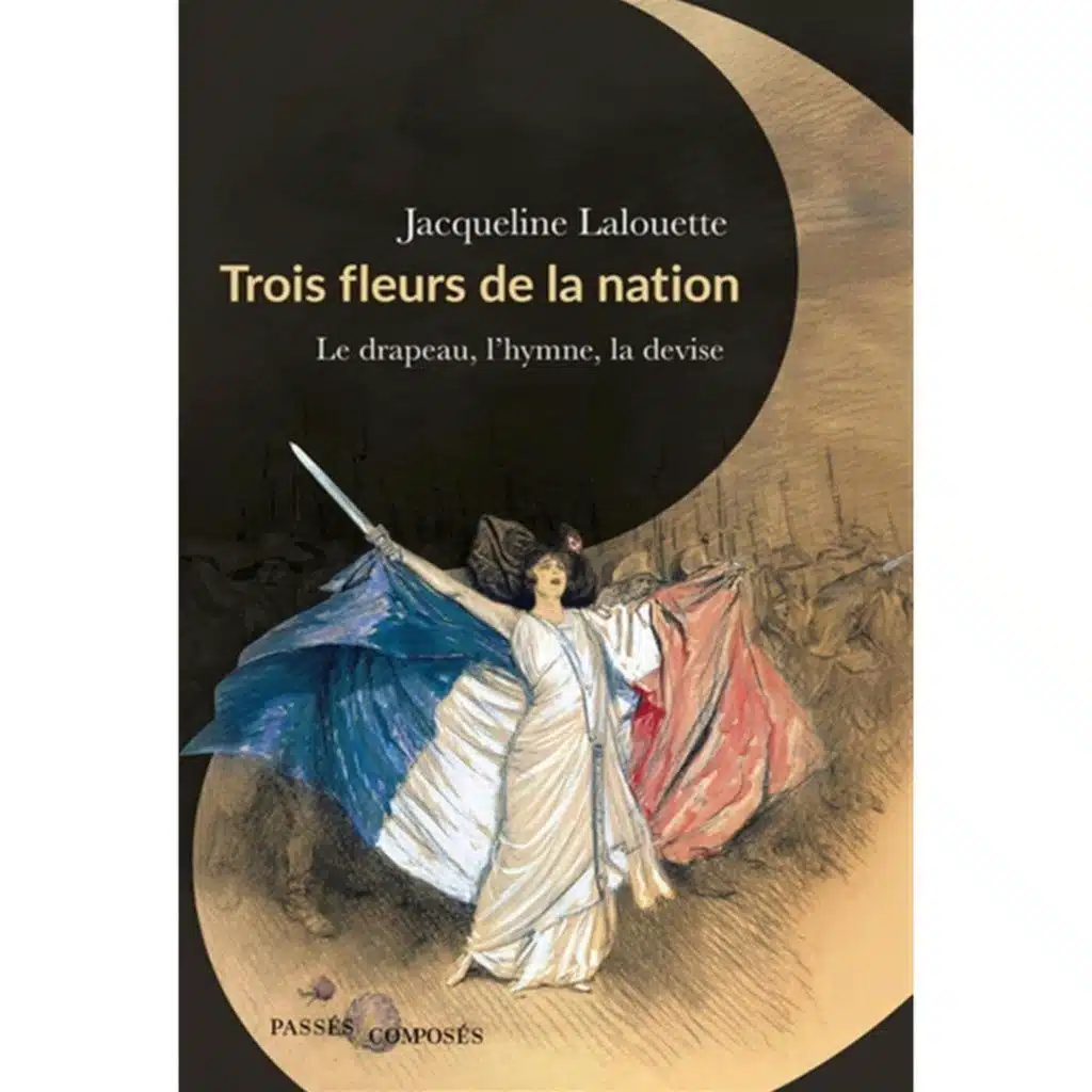 Trois fleurs de la nation : Le drapeau, l'hymne et la devise - Jacqueline Lalouette