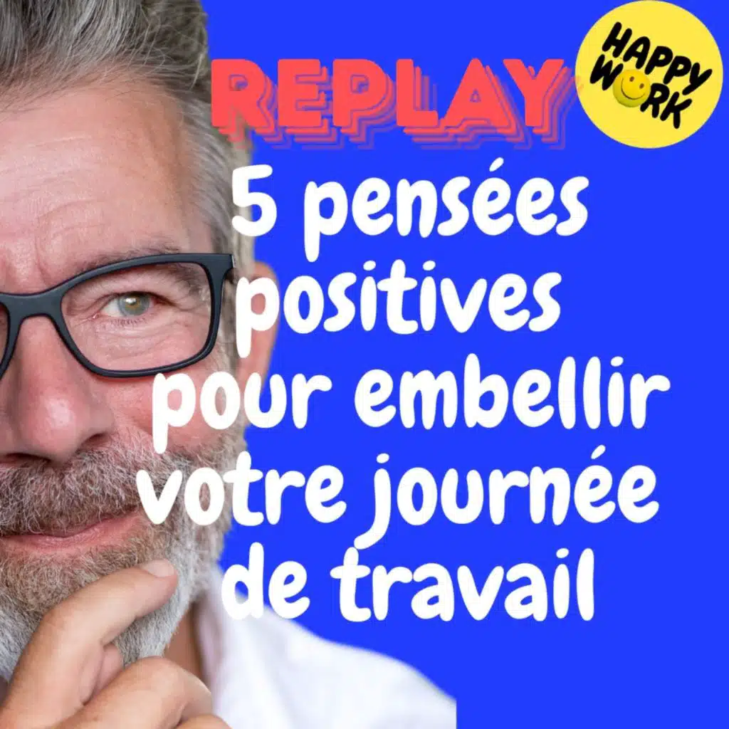 REPLAY- 5 pensées positives pour embellir votre journée de travail