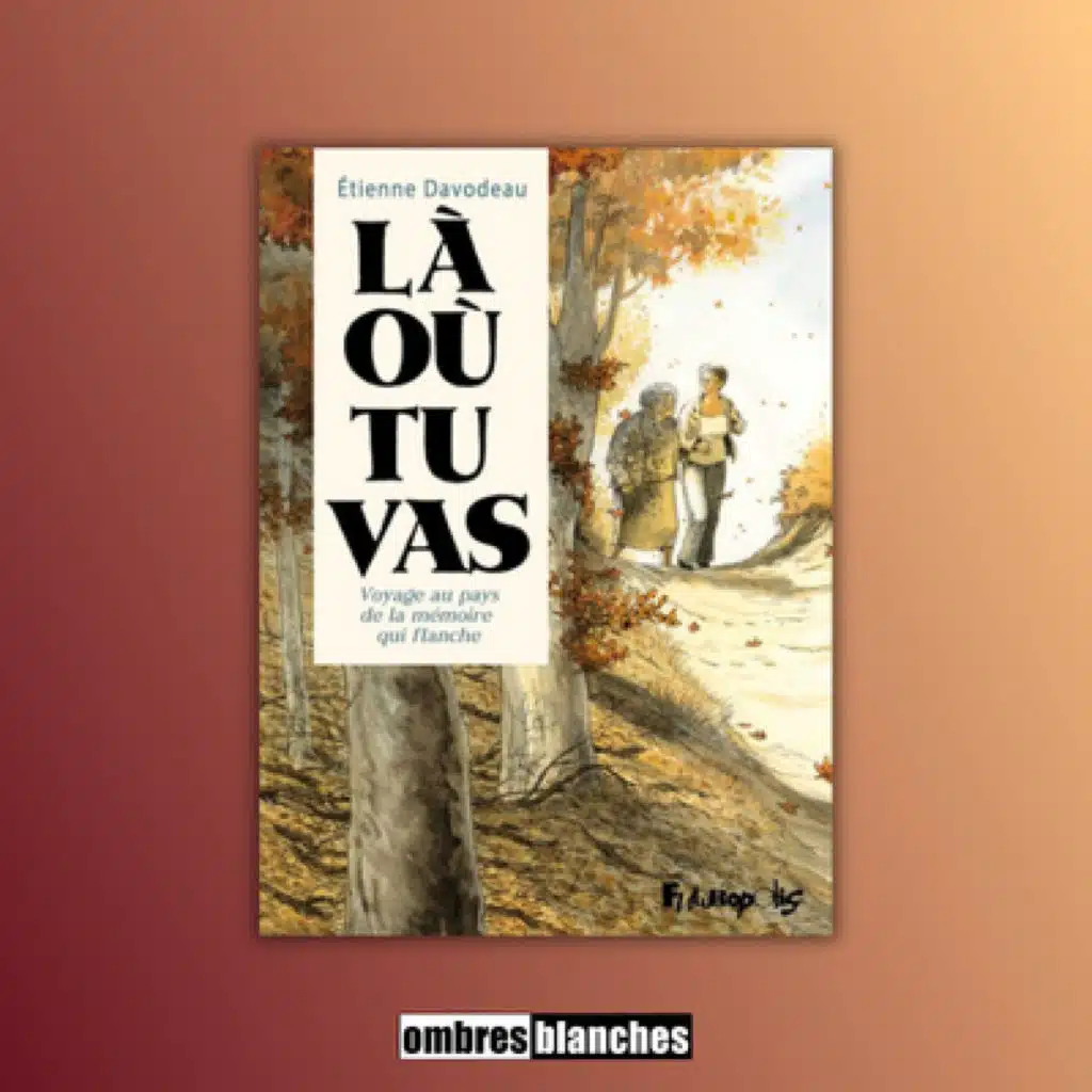 Étienne Davodeau → Là où tu vas. Voyage au pays de la mémoire qui flanche