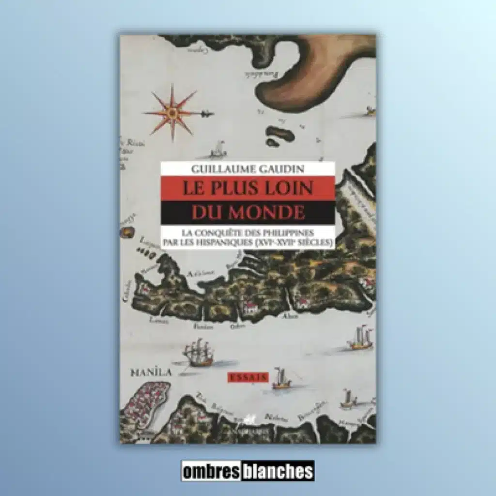 Guillaume Gaudin → Le plus loin du monde : la conquête des Philippines par les Hispaniques (16e-17e siècles)