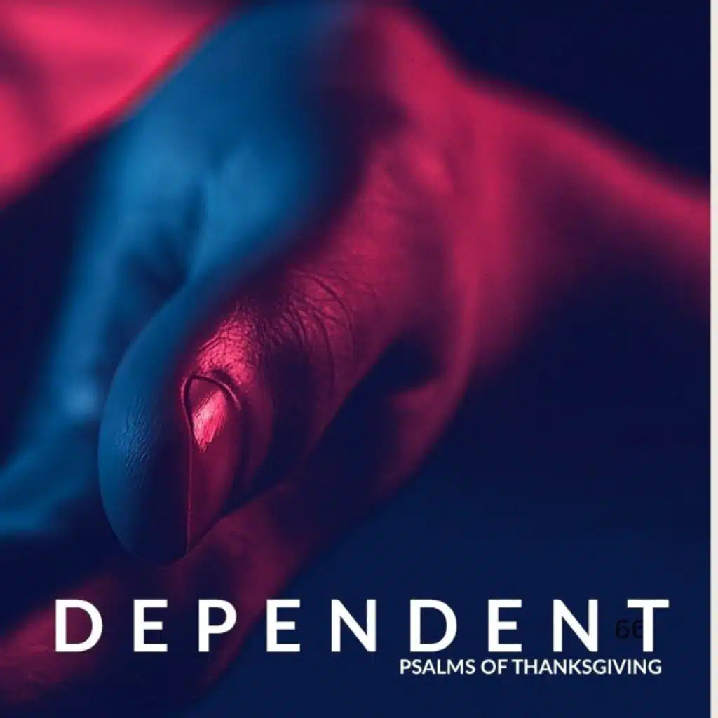 Dependent | Overflow of a Dependent Heart (Psalm 100)