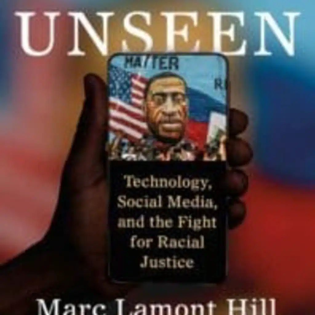 The Chris Voss Show Podcast – Seen and Unseen: Technology, Social Media, and the Fight for Racial Justice by Marc Lamont Hill, Todd Brewster