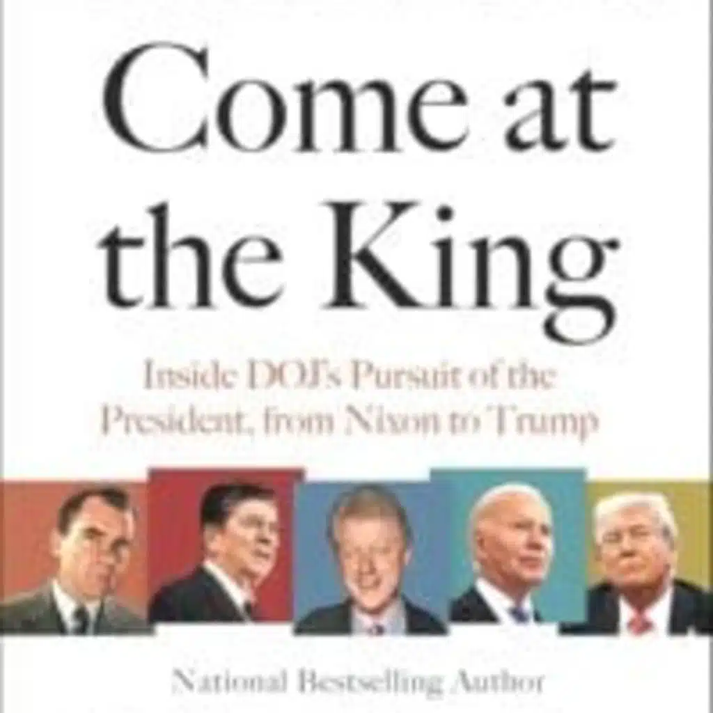 The Chris Voss Show Podcast – When You Come at the King: Inside DOJ’s Pursuit of the President, from Nixon to Trump by Elie Honig
