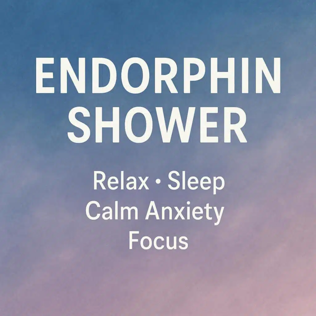 ENDORPHIN SHOWER   Relax  Sleep   Calm Anxiety  Focus