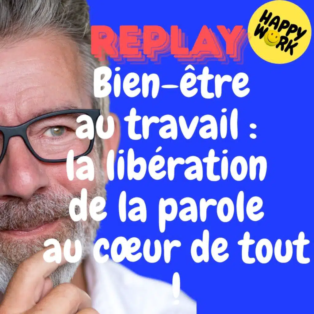 REPLAY- Bien-être au travail :  la libération  de la parole  au cœur de tout !