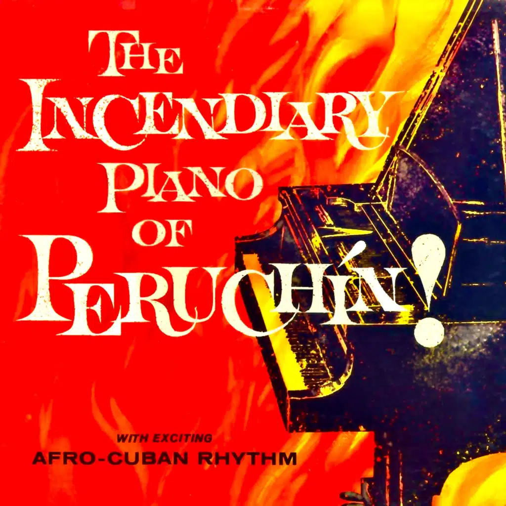 The Incendiary Piano Of Peruchín! (Remastered) [feat. Orlando Cachaito López, Guillermo Barreto, Gustavo Tamayo, Yeyito Iglesias & Tata Güines]