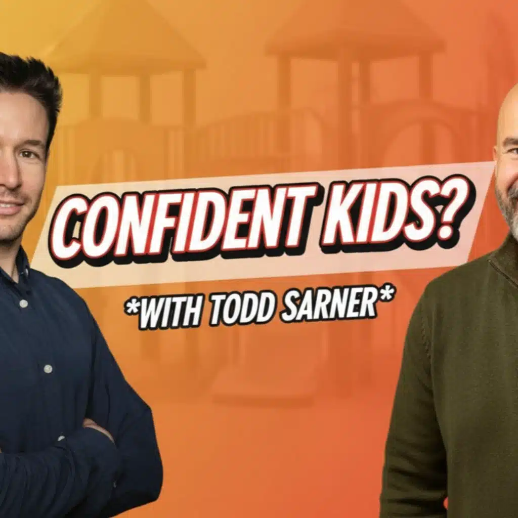 Parenting Tips for Raising Confident Kids: Building Self-Esteem in Children with Todd Sarner
