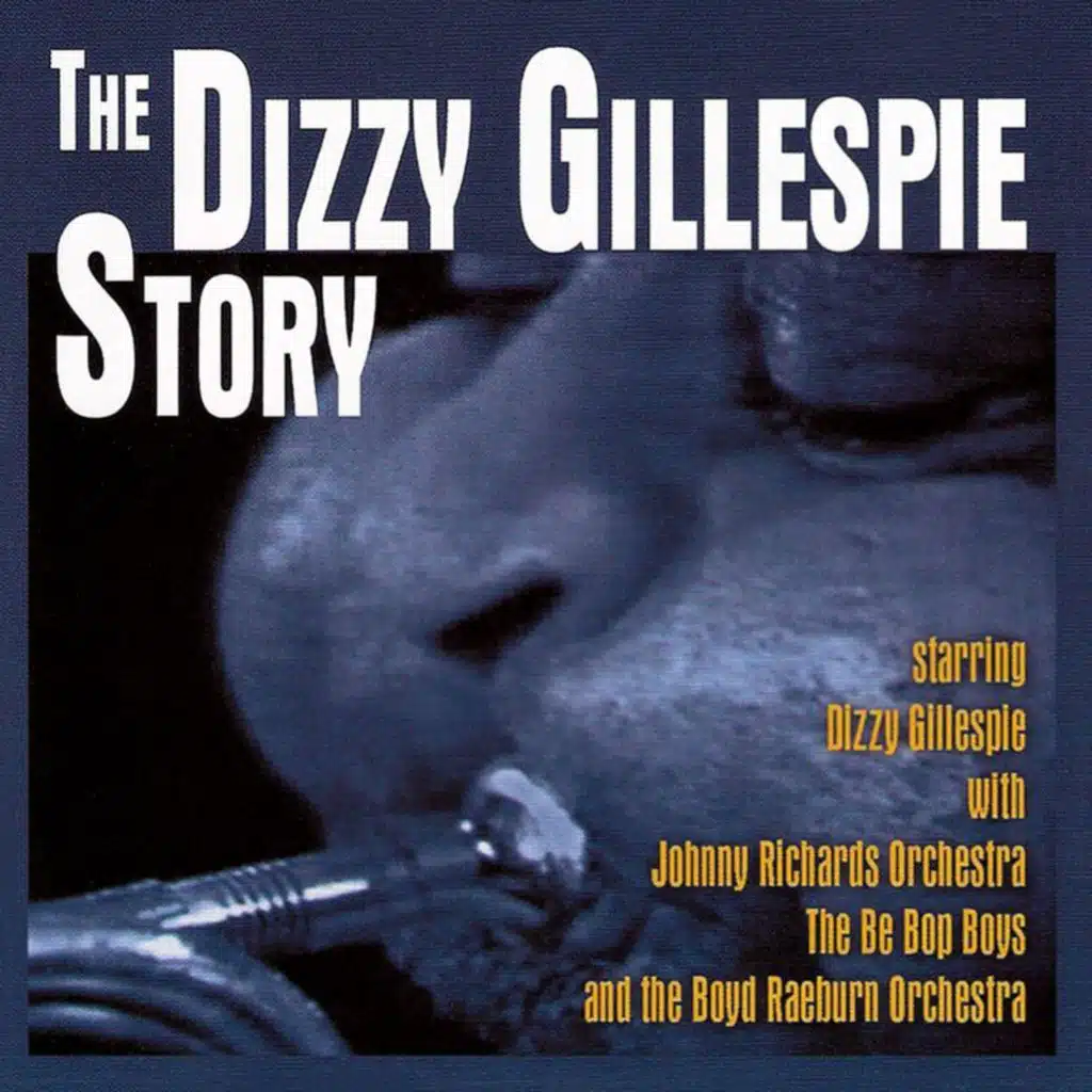 The Dizzy Gillespie Story (feat. Johnny Richards Orchestra, The Be Bop Boys & The Boyd Raeburn Orchestra)