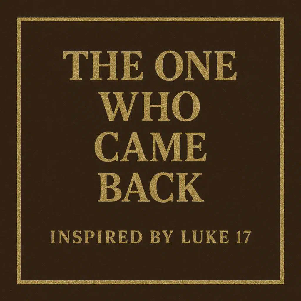 The One Who Came Back (Inspired by Luke 17)