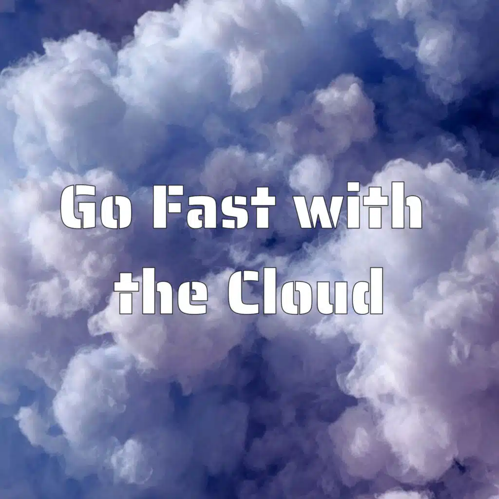 Go Fast with the Cloud