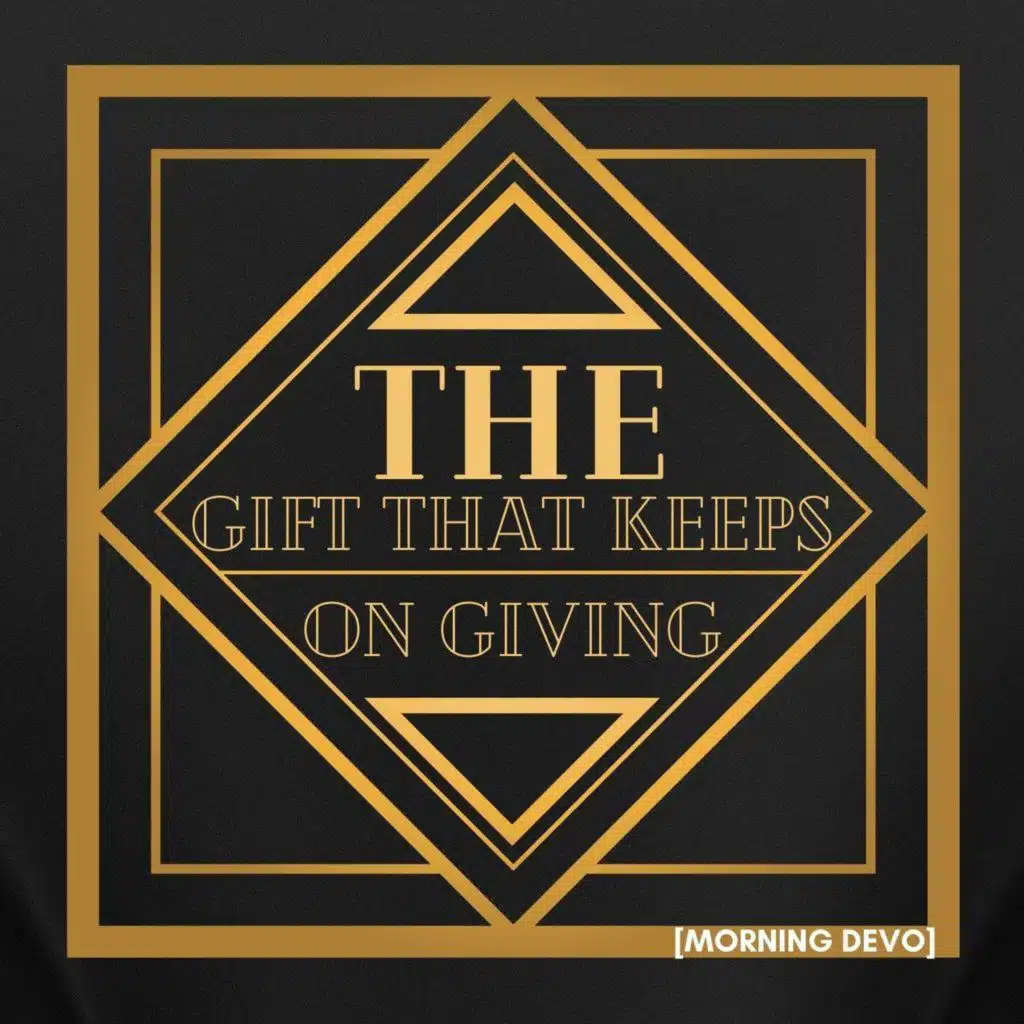The Gift That Keeps Giving [Morning Devo]