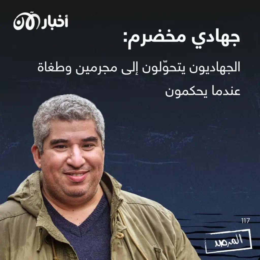 المرصد ١١٧: جهادي مخضرم: الجهاديون يتحوّلون إلى مجرمين وطغاة عندما يحكمون