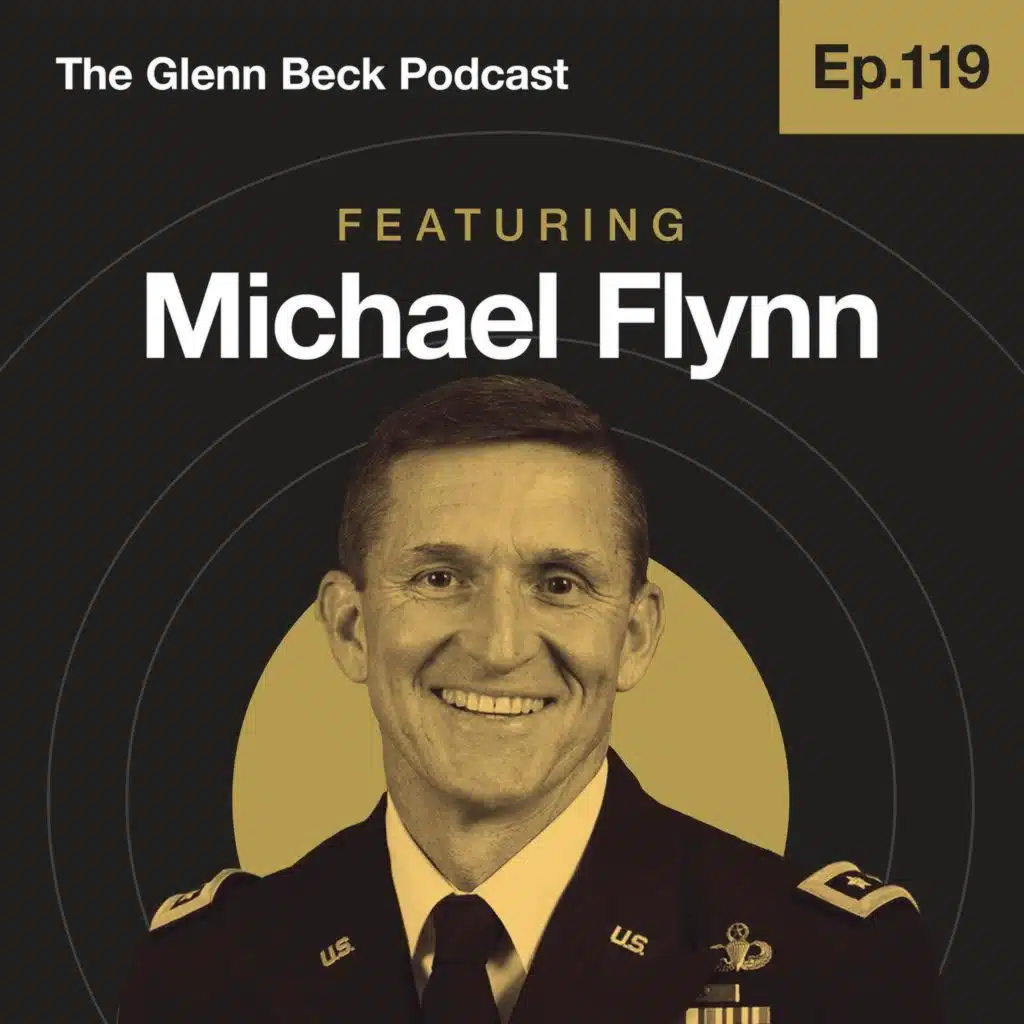 Ep 119 | If the Deep State Can Ruin Gen. Flynn's Life, It Can Ruin Yours | Michael Flynn | The Glenn Beck Podcast