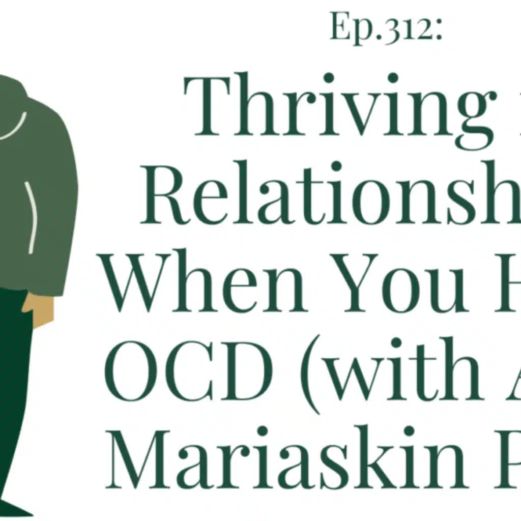 Thriving in Relationships When You Have OCD (with Amy Mariaskin PhD) | Ep. 312