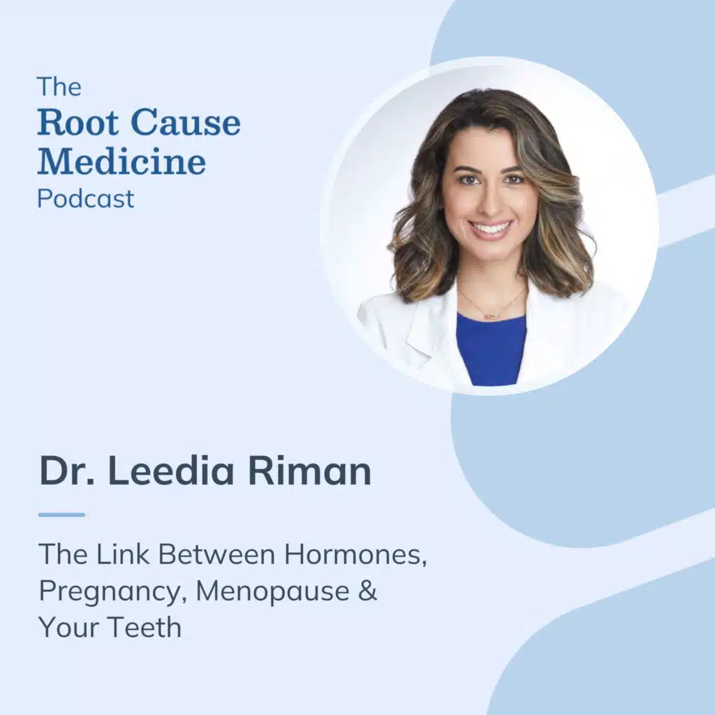 The Link Between Hormones, Pregnancy, Menopause & Your Teeth with Dr. Leedia Riman
