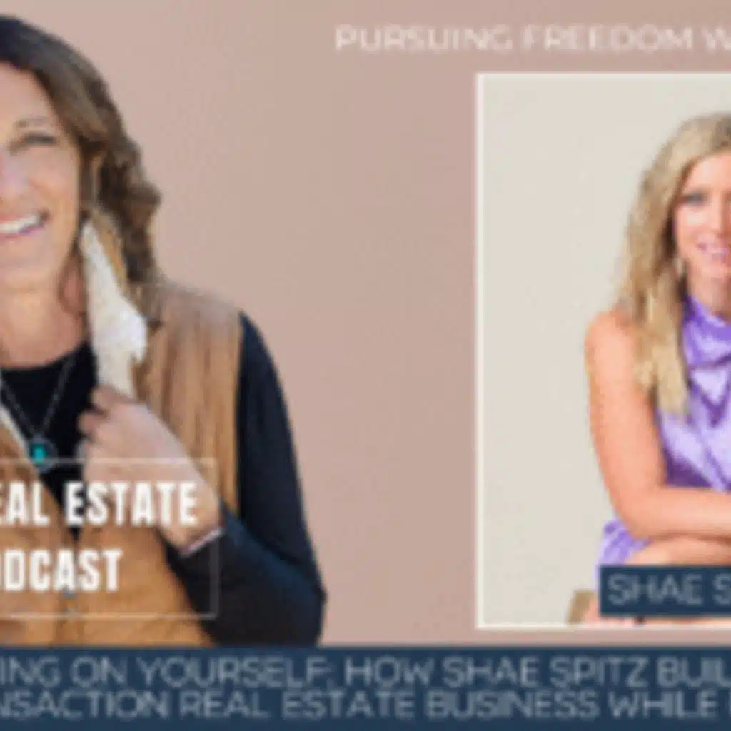 Betting on Yourself: How Shae Spitz Built a 70-Transaction Real Estate Business While Raising 3 Kids