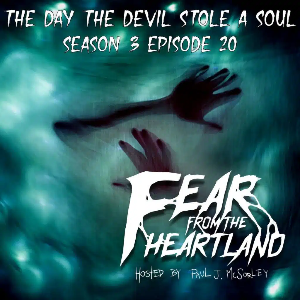 S3E20: The Day the Devil Stole a Soul - Fear From The Heartland