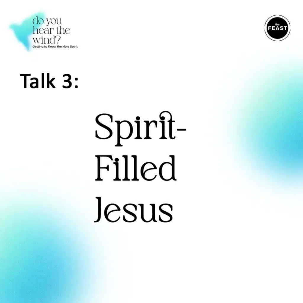 Feast Series: Do You Hear The Wind | Talk 3: Spirit-Filled Jesus