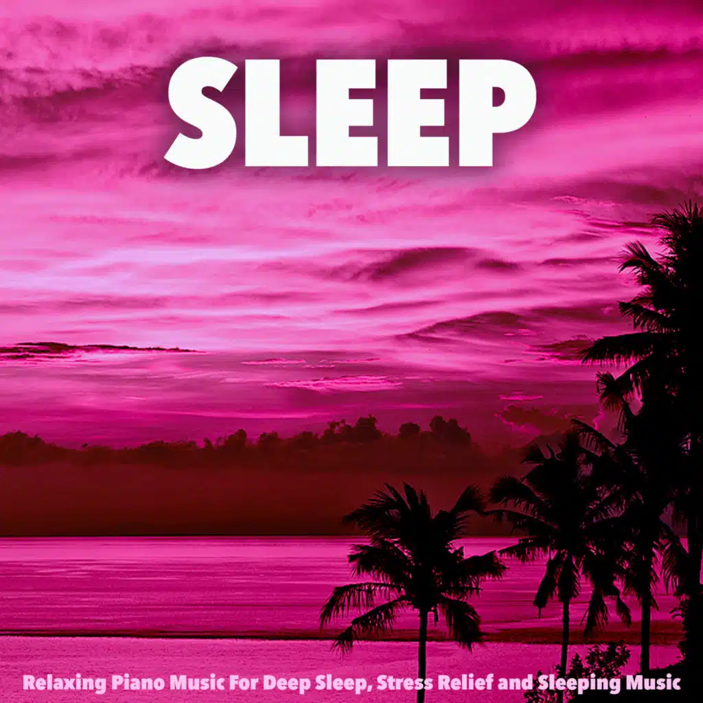 Sleep: Relaxing Piano Music For Deep Sleep, Stress Relief and Sleeping Music