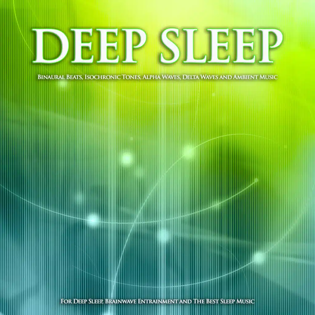 Deep Sleep: Binaural Beats, Isochronic Tones, Alpha Waves, Delta Waves and Ambient Music For Deep Sleep, Brainwave Entrainment and The Best Sleep Music