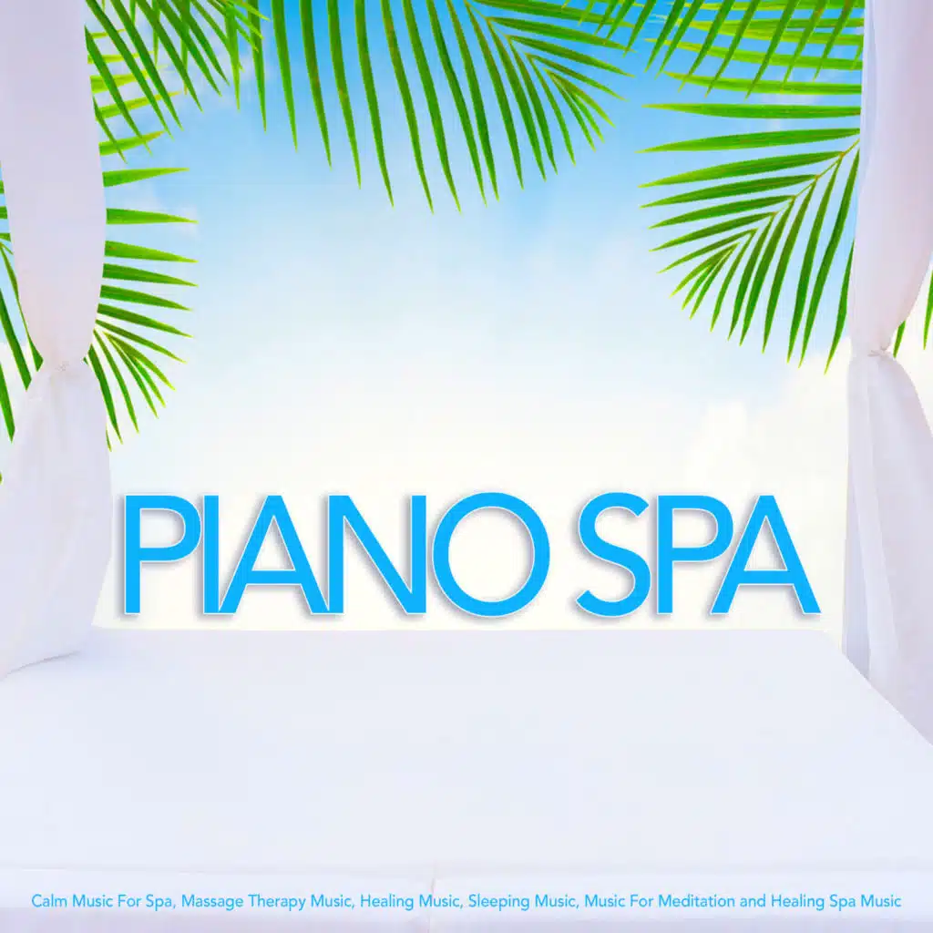 Piano Spa: Calm Music For Spa, Massage Therapy Music, Healing Music, Sleeping Music, Music For Meditation and Healing Spa Music
