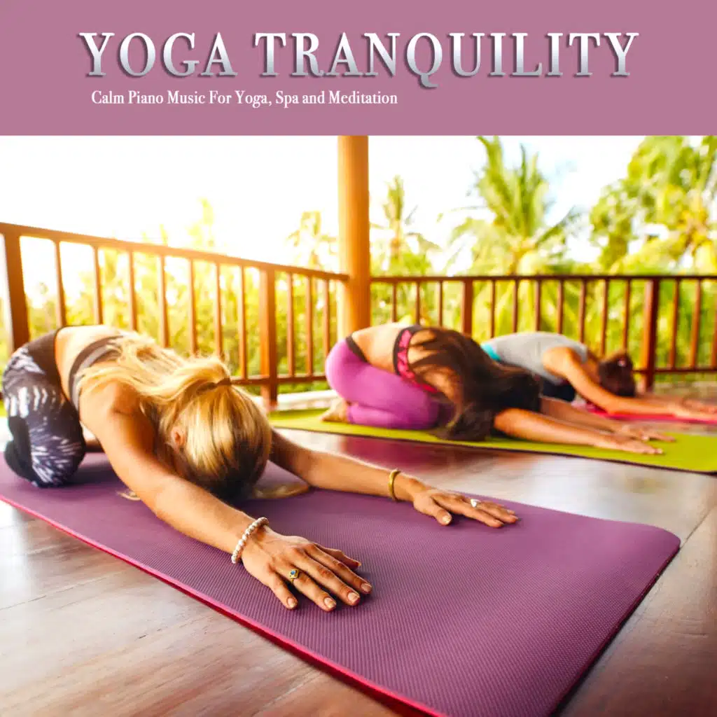 Yoga Tranquility: Calm Piano Music For Yoga, Spa and Meditation